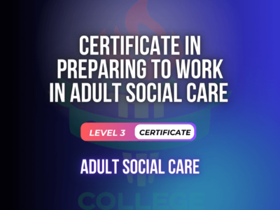 Certificate in Preparing to Work in Adult Social Care – Level 3 (RQF)