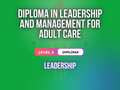 Diploma in Leadership and Management for Adult Care Level 5 (RQF) V8U